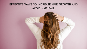 Effective ways to increase hair growth and avoid hair fall